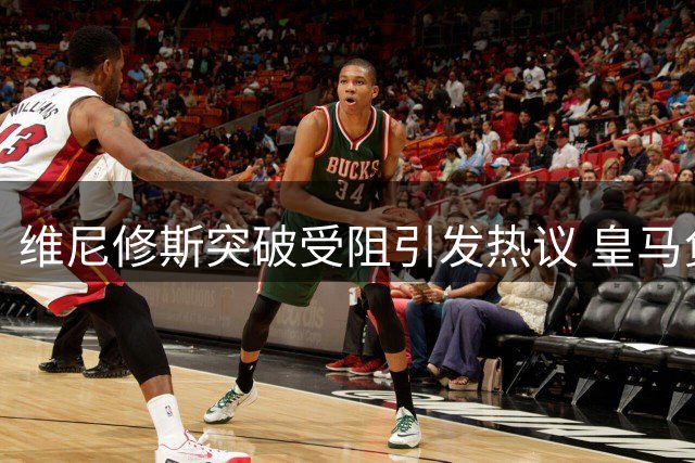 维尼修斯突破受阻引发热议 皇马负贝蒂斯引思考